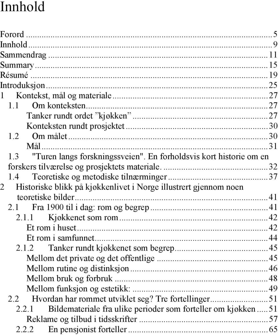 4 Teoretiske og metodiske tilnærminger...37 2 Historiske blikk på kjøkkenlivet i Norge illustrert gjennom noen teoretiske bilder...41 2.1 Fra 1900 til i dag: rom og begrep...41 2.1.1 Kjøkkenet som rom.