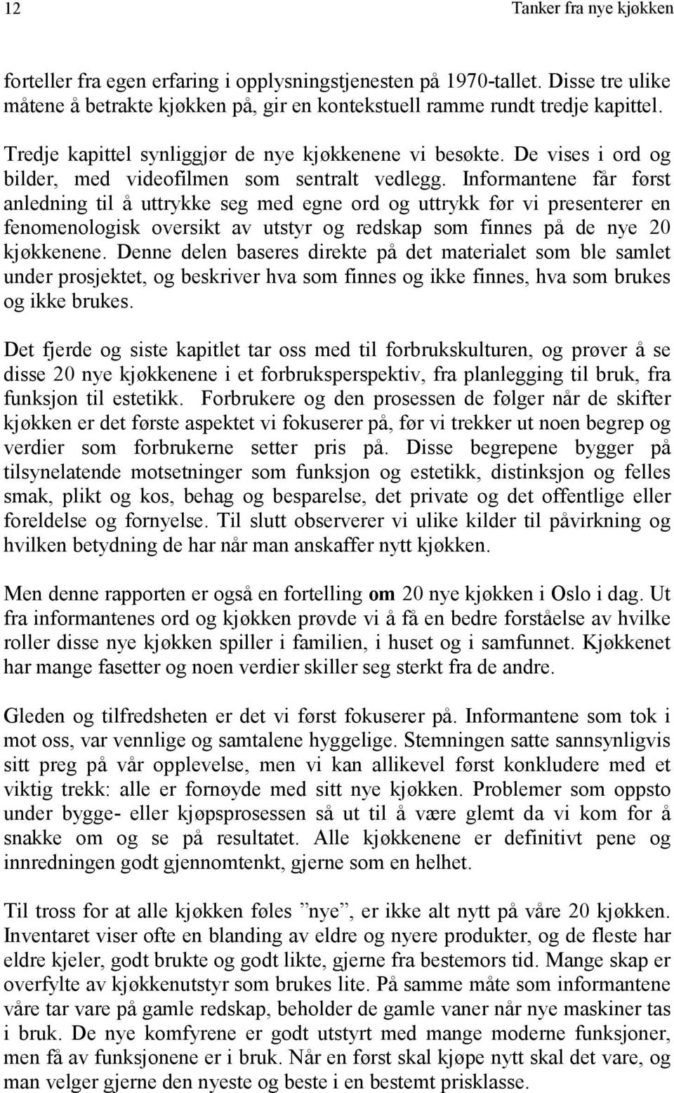 Informantene får først anledning til å uttrykke seg med egne ord og uttrykk før vi presenterer en fenomenologisk oversikt av utstyr og redskap som finnes på de nye 20 kjøkkenene.