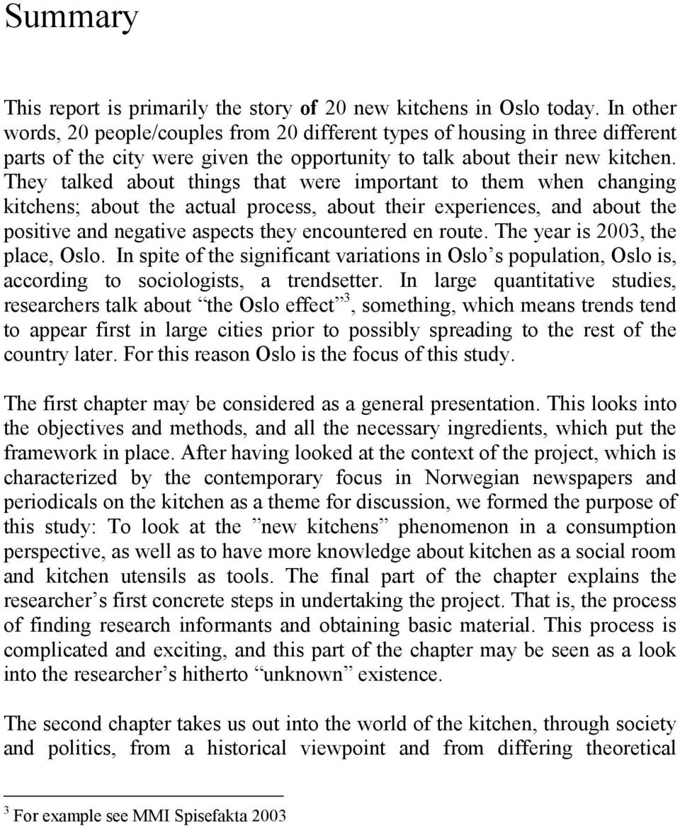 They talked about things that were important to them when changing kitchens; about the actual process, about their experiences, and about the positive and negative aspects they encountered en route.