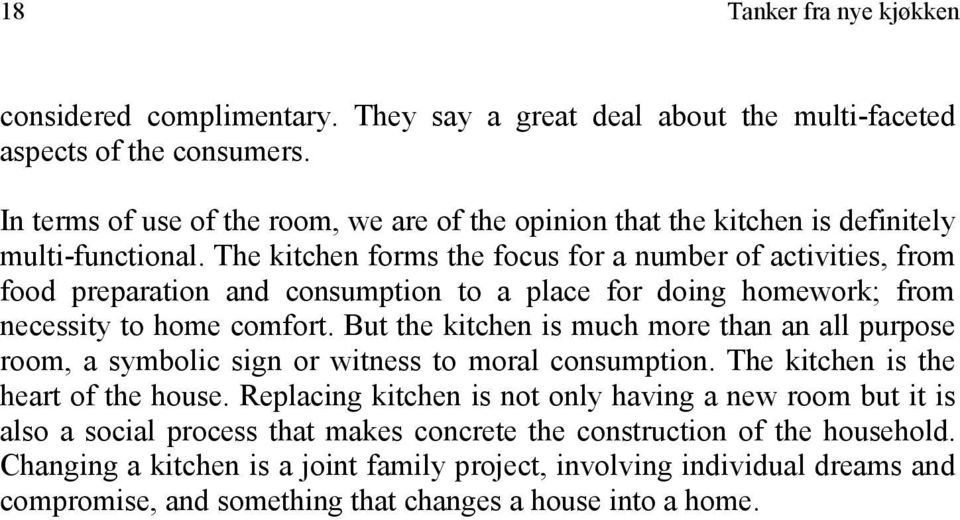 The kitchen forms the focus for a number of activities, from food preparation and consumption to a place for doing homework; from necessity to home comfort.