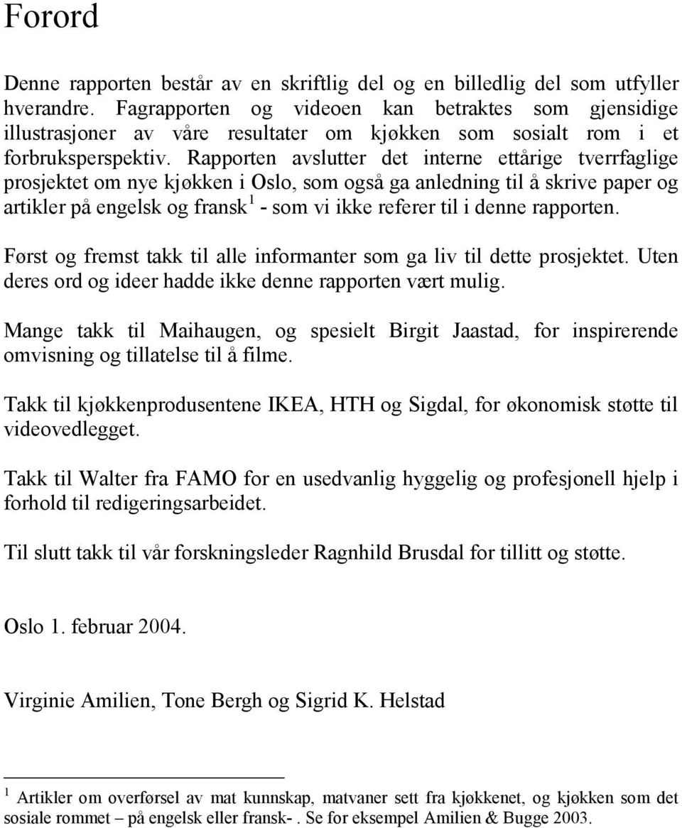 Rapporten avslutter det interne ettårige tverrfaglige prosjektet om nye kjøkken i Oslo, som også ga anledning til å skrive paper og artikler på engelsk og fransk 1 - som vi ikke referer til i denne