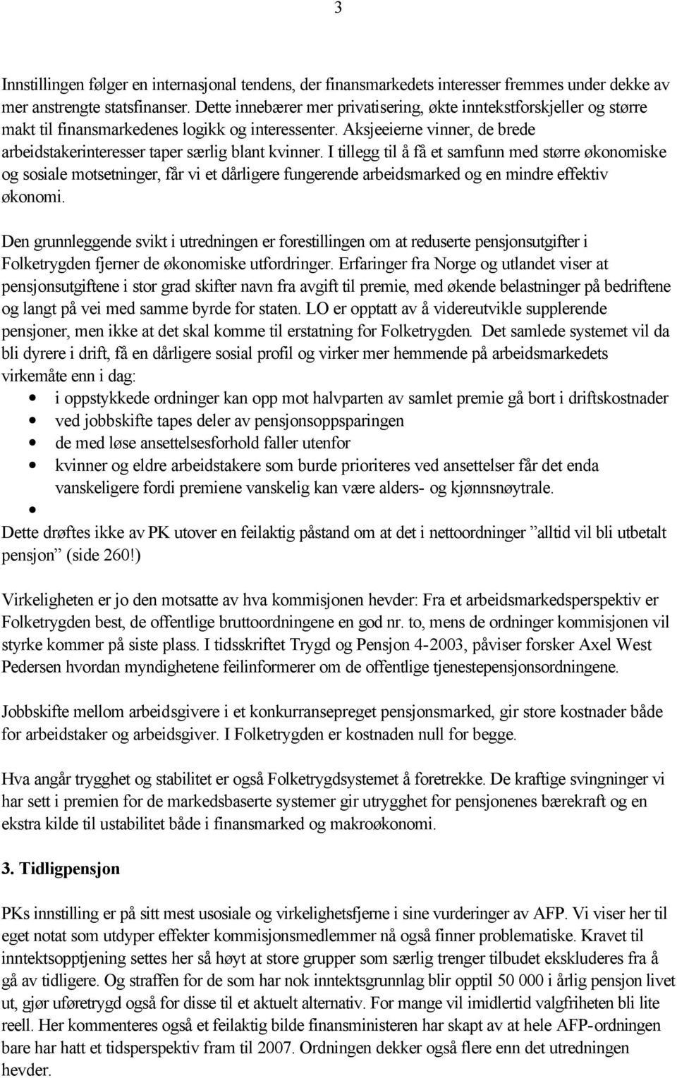 I tillegg til å få et samfunn med større økonomiske og sosiale motsetninger, får vi et dårligere fungerende arbeidsmarked og en mindre effektiv økonomi.