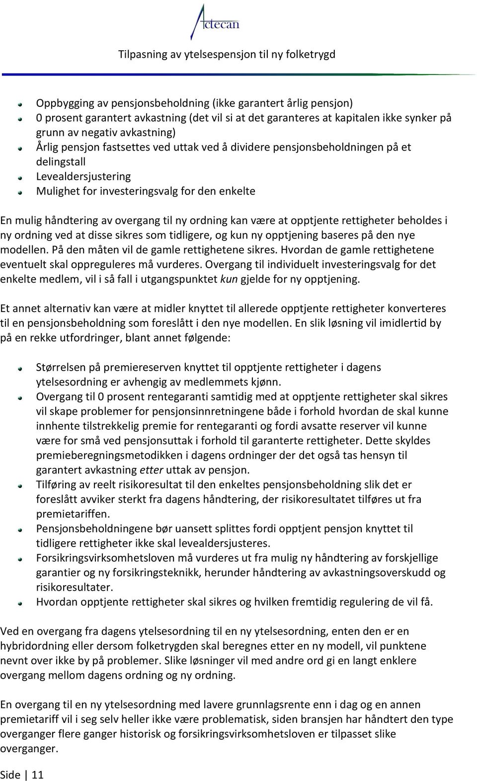 være at opptjente rettigheter beholdes i ny ordning ved at disse sikres som tidligere, og kun ny opptjening baseres på den nye modellen. På den måten vil de gamle rettighetene sikres.