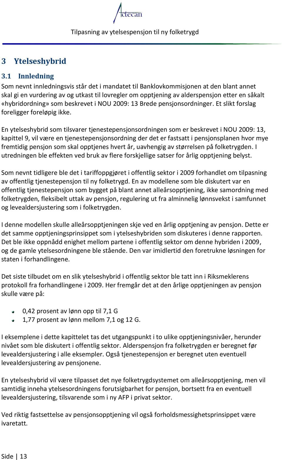 «hybridordning» som beskrevet i NOU 2009: 13 Brede pensjonsordninger. Et slikt forslag foreligger foreløpig ikke.