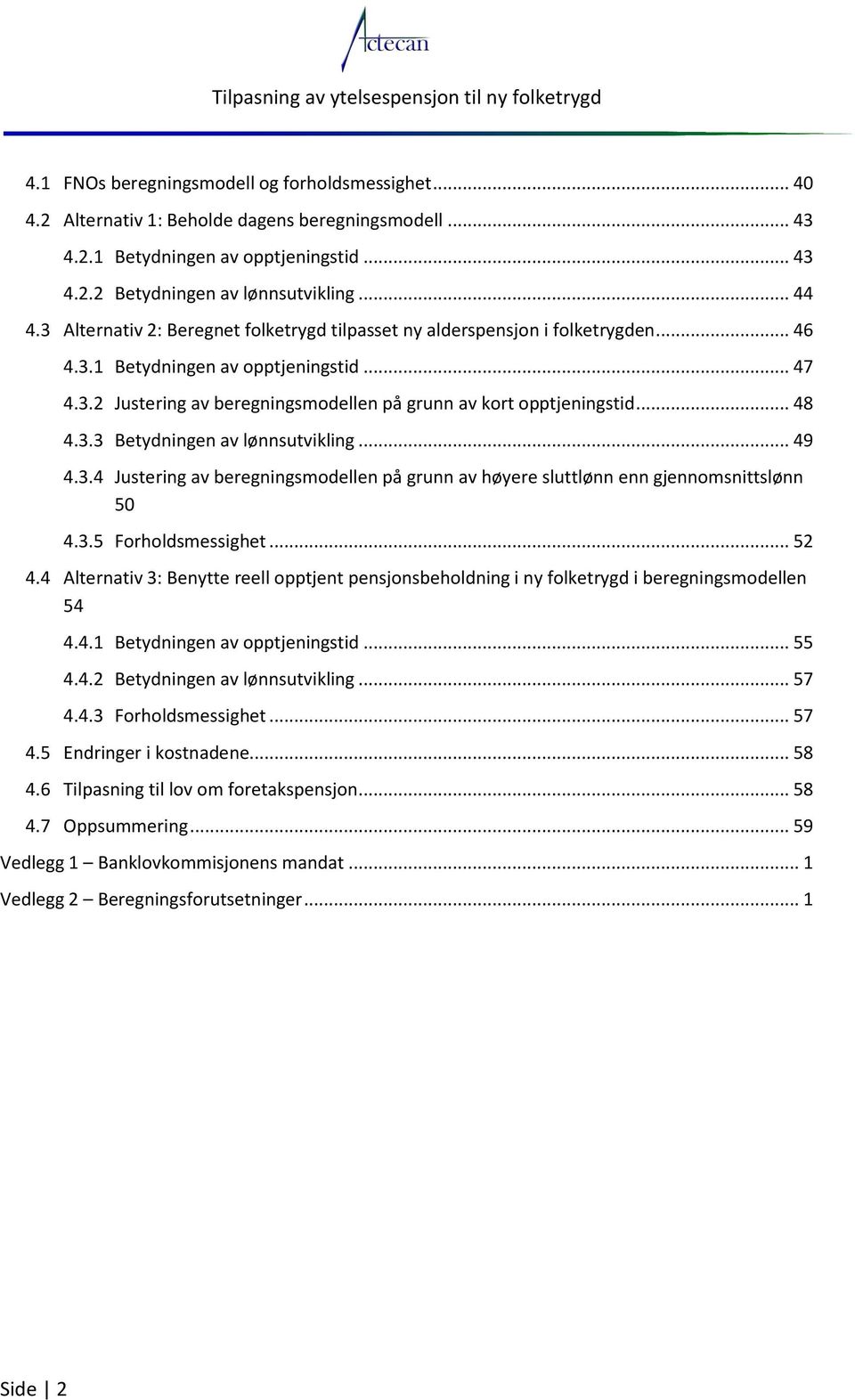 .. 48 4.3.3 Betydningen av lønnsutvikling... 49 4.3.4 Justering av beregningsmodellen på grunn av høyere sluttlønn enn gjennomsnittslønn 50 4.3.5 Forholdsmessighet... 52 4.