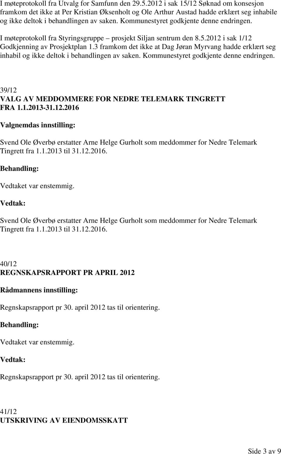 Kommunestyret godkjente denne endringen. I møteprotokoll fra Styringsgruppe prosjekt Siljan sentrum den 8.5.2012 i sak 1/12 Godkjenning av Prosjektplan 1.