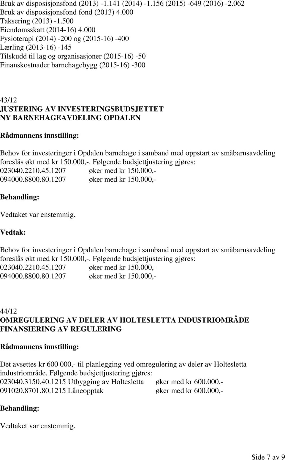 INVESTERINGSBUDSJETTET NY BARNEHAGEAVDELING OPDALEN Behov for investeringer i Opdalen barnehage i samband med oppstart av småbarnsavdeling foreslås økt med kr 150.000,-.