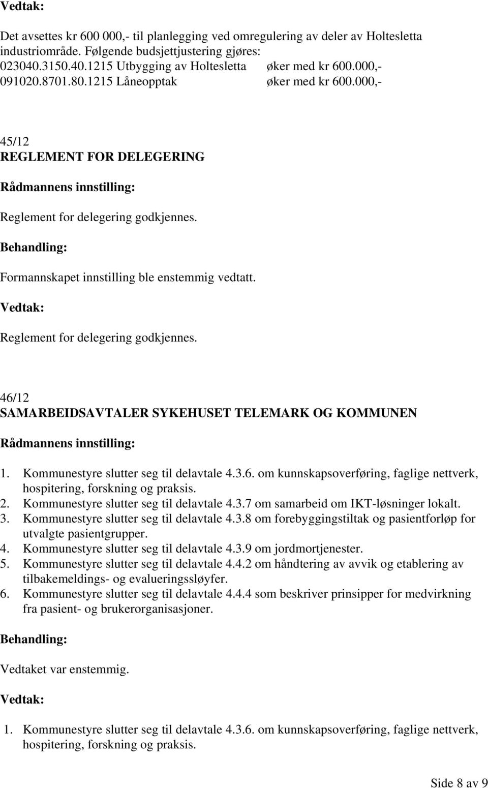 Vedtak: Reglement for delegering godkjennes. 46/12 SAMARBEIDSAVTALER SYKEHUSET TELEMARK OG KOMMUNEN 1. Kommunestyre slutter seg til delavtale 4.3.6. om kunnskapsoverføring, faglige nettverk, hospitering, forskning og praksis.