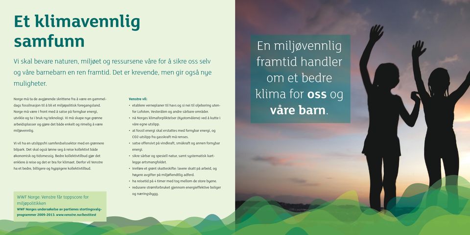 Norge må være i front med å satse på fornybar energi, utvikle og ta i bruk ny teknologi. Vi må skape nye grønne arbeidsplasser og gjøre det både enkelt og rimelig å være miljøvennlig.