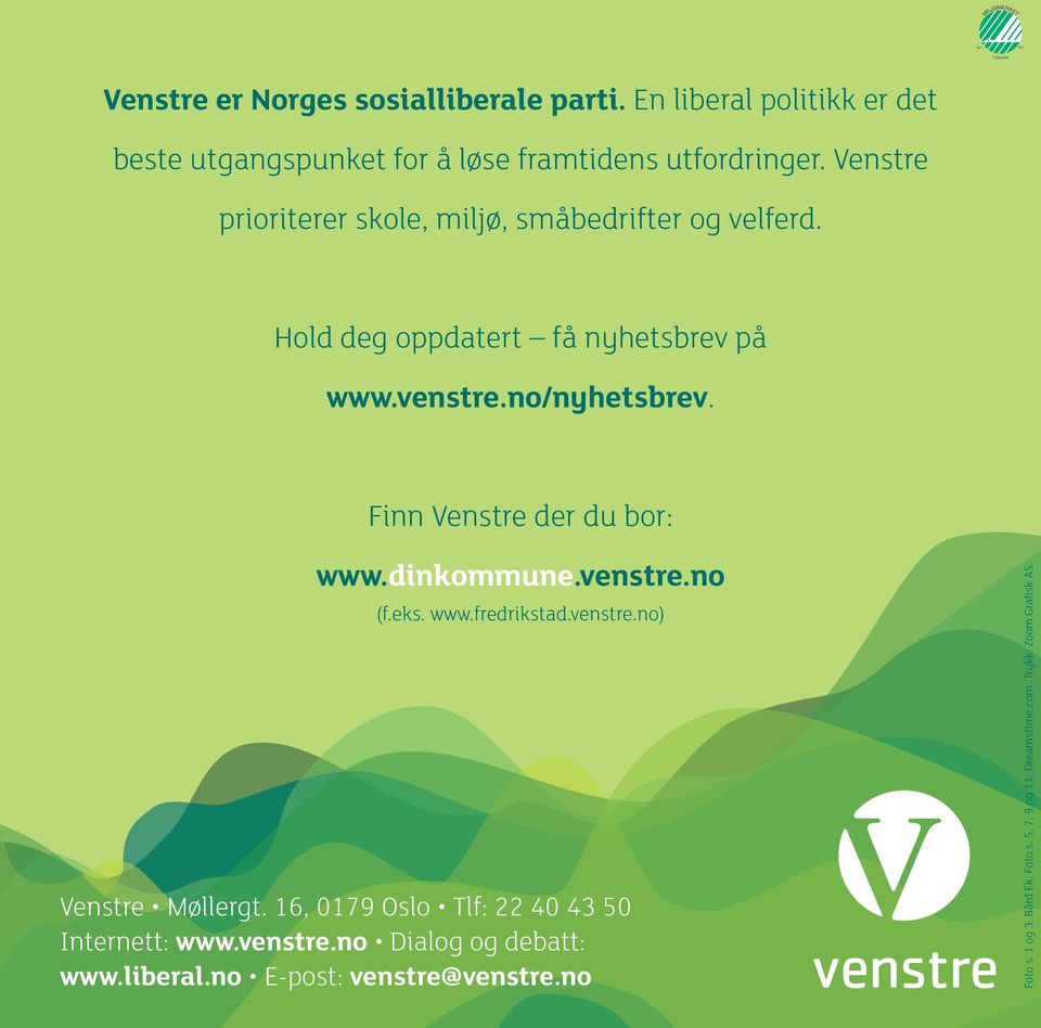 Hold deg oppdatert få nyhetsbrev på www.venstre.no/nyhetsbrev. Finn Venstre der du bor: www.dinkommune.venstre.no (f.eks. www.fredrikstad.venstre.no) Venstre Møllergt.