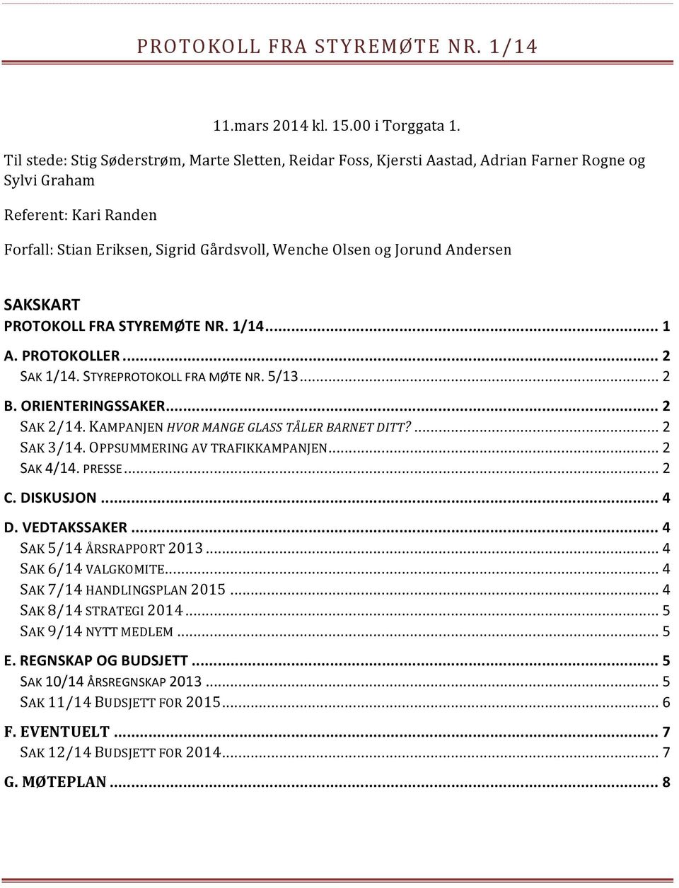 Andersen SAKSKART PROTOKOLL FRA STYREMØTE NR. 1/14... 1 A. PROTOKOLLER... 2 SAK 1/14. STYREPROTOKOLL FRA MØTE NR. 5/13... 2 B. ORIENTERINGSSAKER... 2 SAK 2/14.