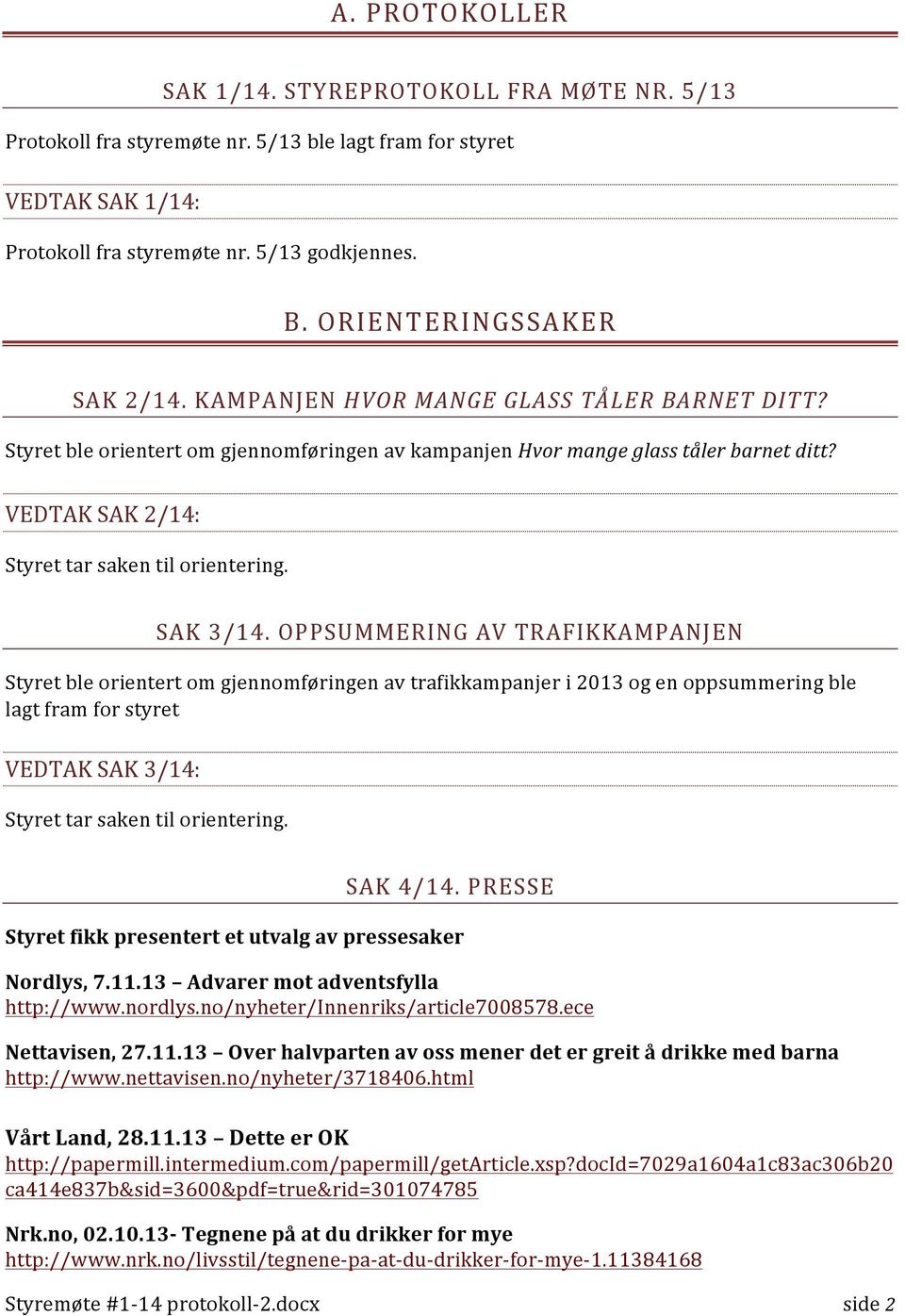 VEDTAK SAK 2/14: Styret tar saken til orientering. SAK 3/14.