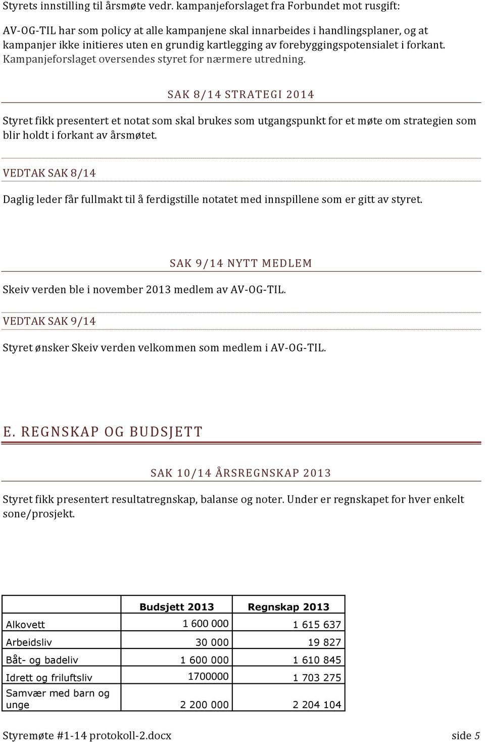 forebyggingspotensialet i forkant. Kampanjeforslaget oversendes styret for nærmere utredning.