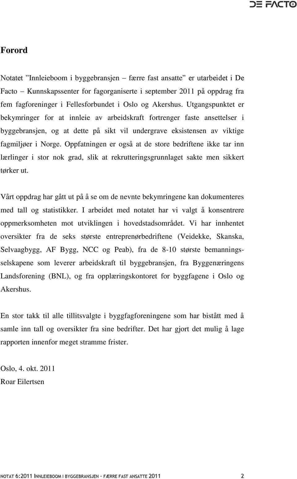 Oppfatningen er også at de store bedriftene ikke tar inn lærlinger i stor nok grad, slik at rekrutteringsgrunnlaget sakte men sikkert tørker ut.