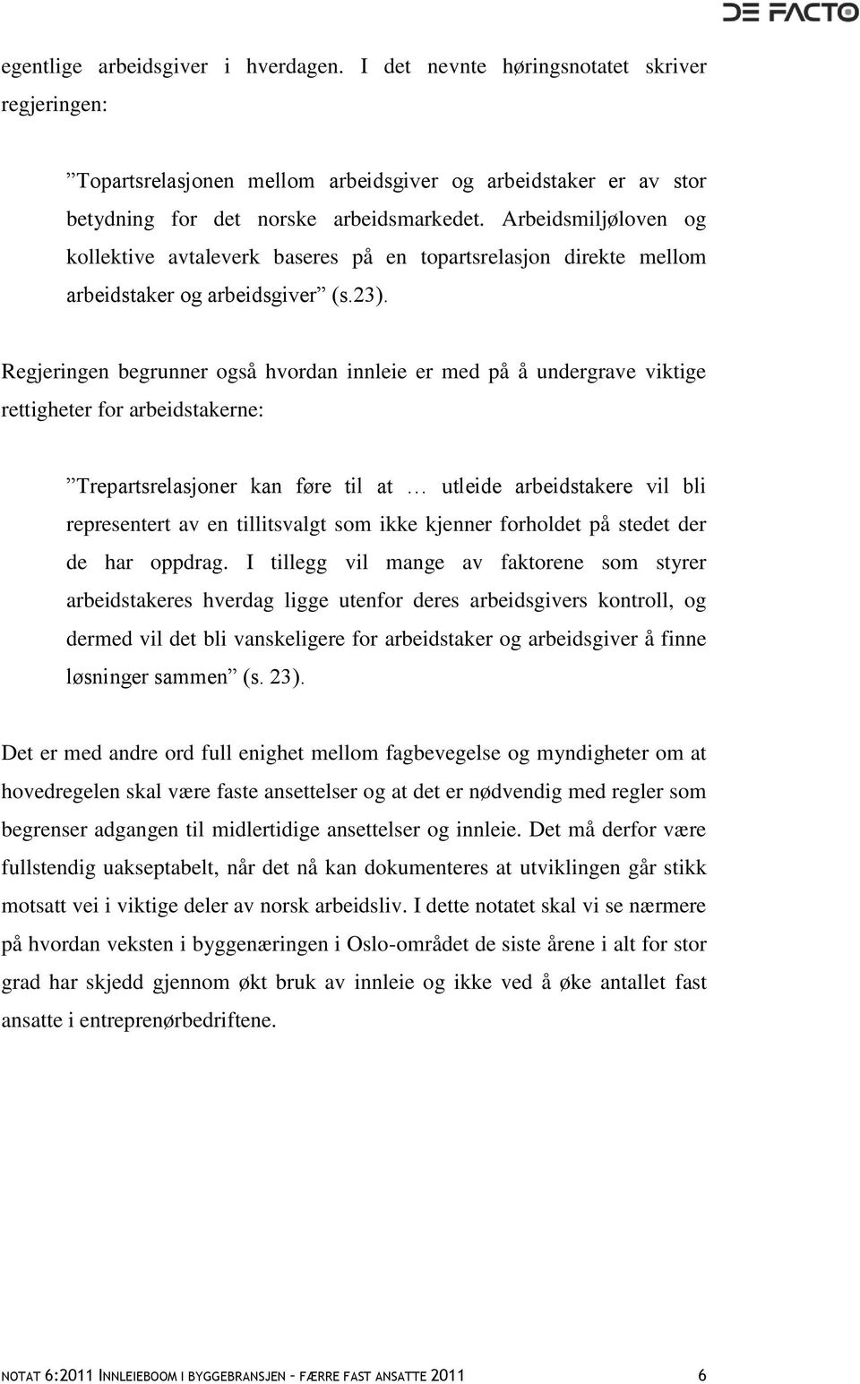 Regjeringen begrunner også hvordan innleie er med på å undergrave viktige rettigheter for arbeidstakerne: Trepartsrelasjoner kan føre til at utleide arbeidstakere vil bli representert av en