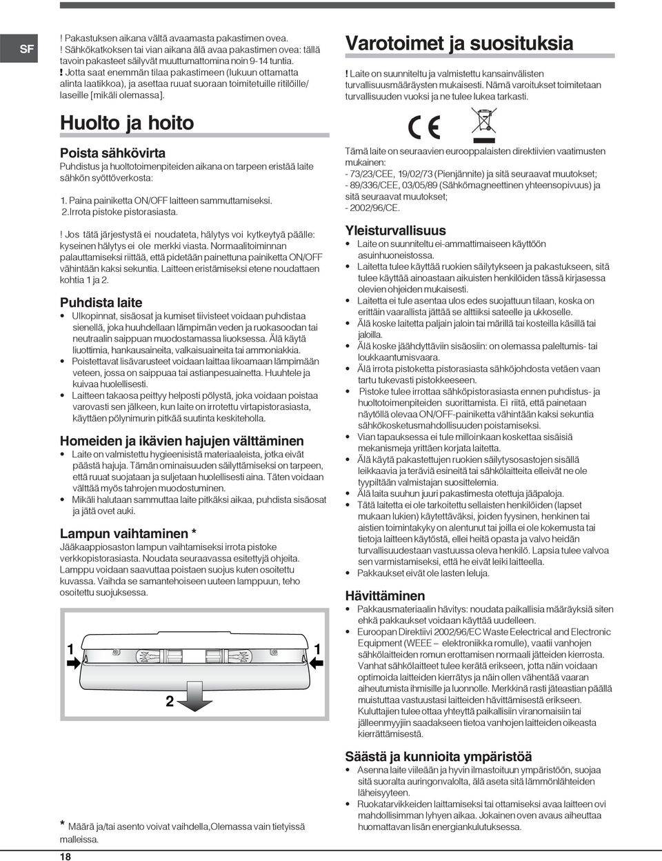 Huolto ja hoito Poista sähkövirta Puhdistus ja huoltotoimenpiteiden aikana on tarpeen eristää laite sähkön syöttöverkosta: 1. Paina painiketta ON/OFF laitteen sammuttamiseksi. 2.