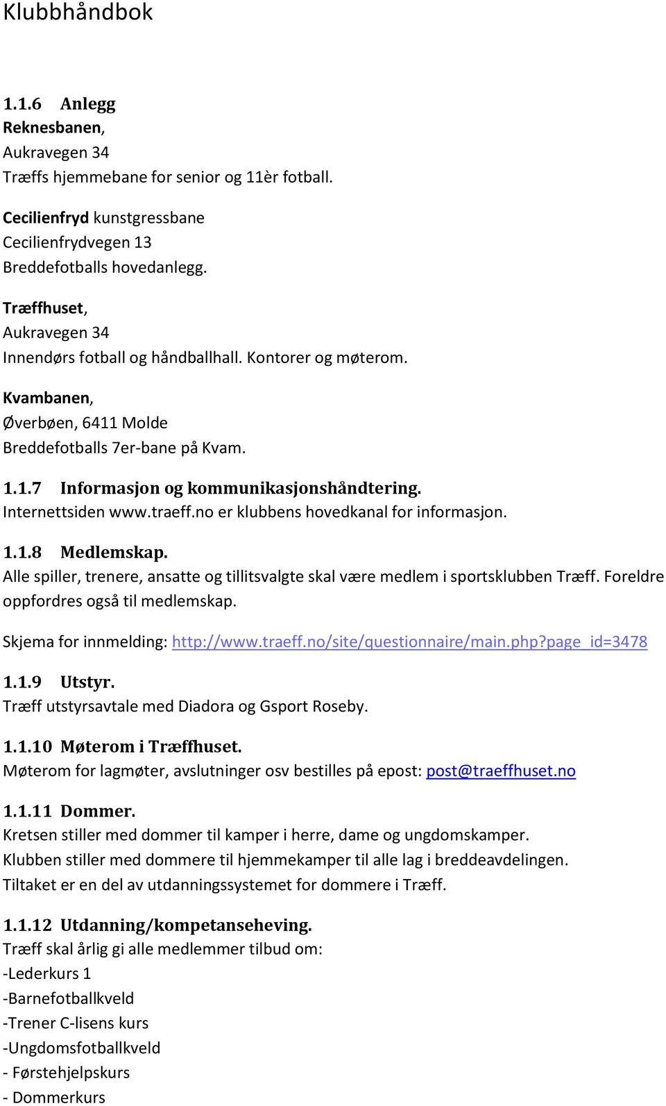 Internettsiden www.traeff.no er klubbens hovedkanal for informasjon. 1.1.8 Medlemskap. Alle spiller, trenere, ansatte og tillitsvalgte skal være medlem i sportsklubben Træff.