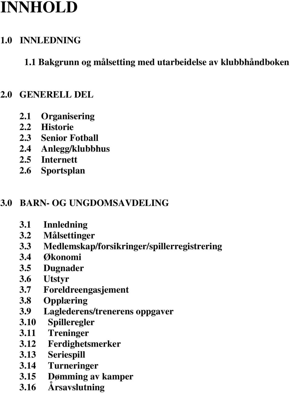 3 Medlemskap/forsikringer/spillerregistrering 3.4 Økonomi 3.5 Dugnader 3.6 Utstyr 3.7 Foreldreengasjement 3.8 Opplæring 3.