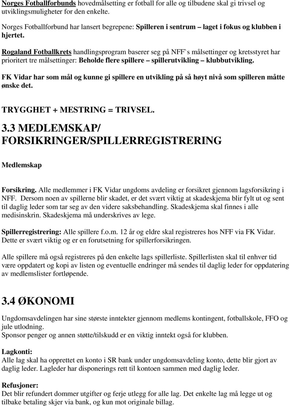 Rogaland Fotballkrets handlingsprogram baserer seg på NFF`s målsettinger og kretsstyret har prioritert tre målsettinger: Beholde flere spillere spillerutvikling klubbutvikling.