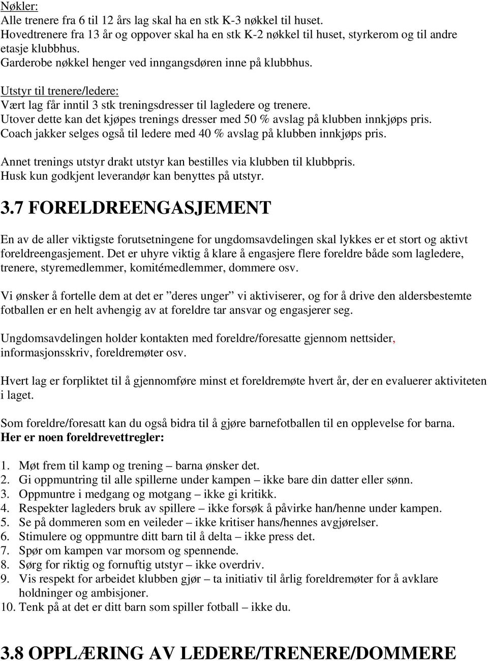 Utover dette kan det kjøpes trenings dresser med 50 % avslag på klubben innkjøps pris. Coach jakker selges også til ledere med 40 % avslag på klubben innkjøps pris.