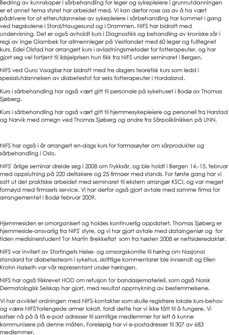 Det er også avholdt kurs i Diagnostikk og behandling av kroniske sår i regi av Inge Glambek for allmennleger på Vestlandet med 60 leger og fulltegnet kurs.