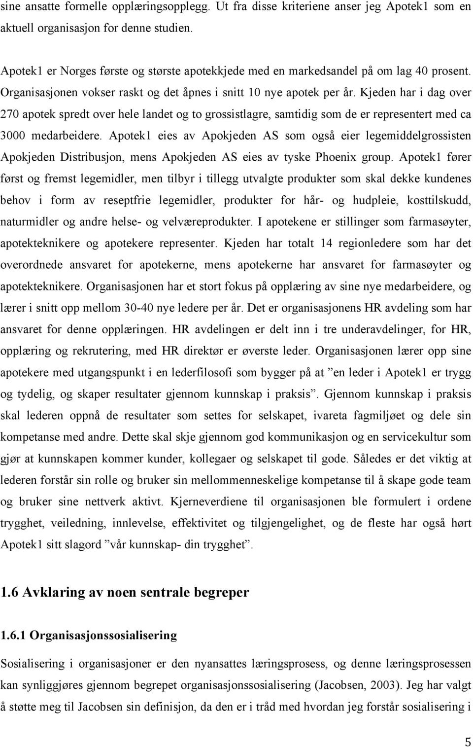 Kjeden har i dag over 270 apotek spredt over hele landet og to grossistlagre, samtidig som de er representert med ca 3000 medarbeidere.