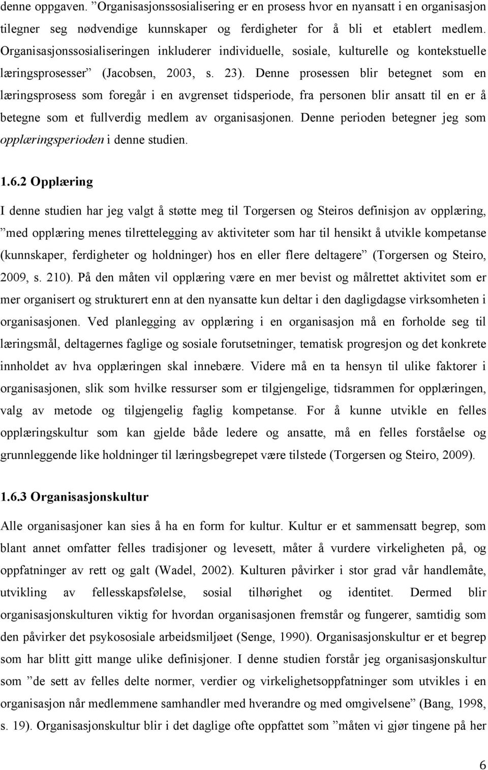 Denne prosessen blir betegnet som en læringsprosess som foregår i en avgrenset tidsperiode, fra personen blir ansatt til en er å betegne som et fullverdig medlem av organisasjonen.