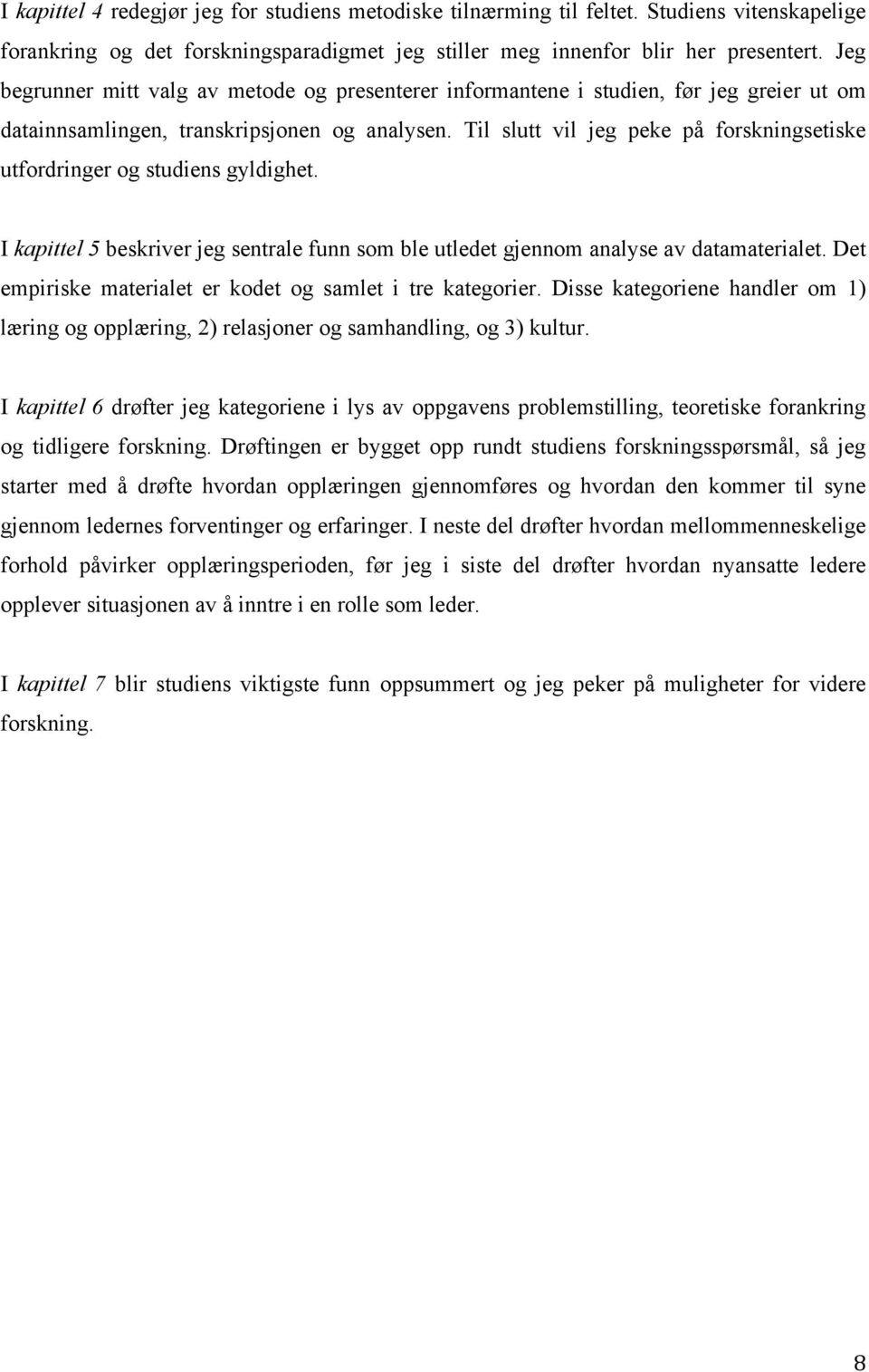 Til slutt vil jeg peke på forskningsetiske utfordringer og studiens gyldighet. I kapittel 5 beskriver jeg sentrale funn som ble utledet gjennom analyse av datamaterialet.