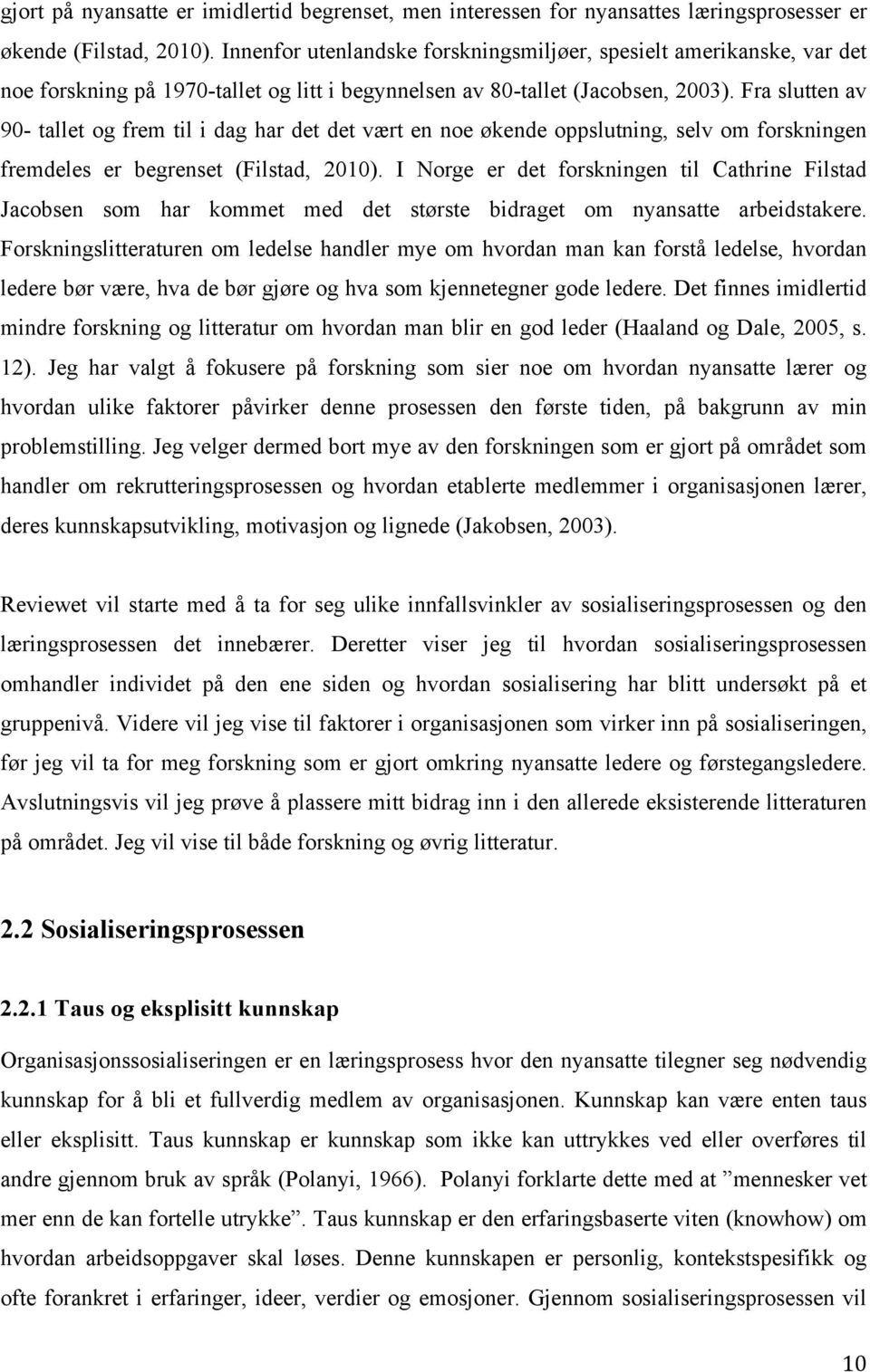 Fra slutten av 90- tallet og frem til i dag har det det vært en noe økende oppslutning, selv om forskningen fremdeles er begrenset (Filstad, 2010).