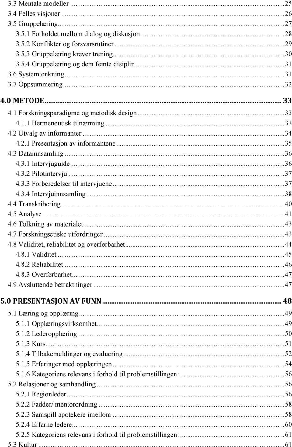 .. 33 4.2 Utvalg av informanter... 34 4.2.1 Presentasjon av informantene... 35 4.3 Datainnsamling... 36 4.3.1 Intervjuguide... 36 4.3.2 Pilotintervju... 37 4.3.3 Forberedelser til intervjuene... 37 4.3.4 Intervjuinnsamling.