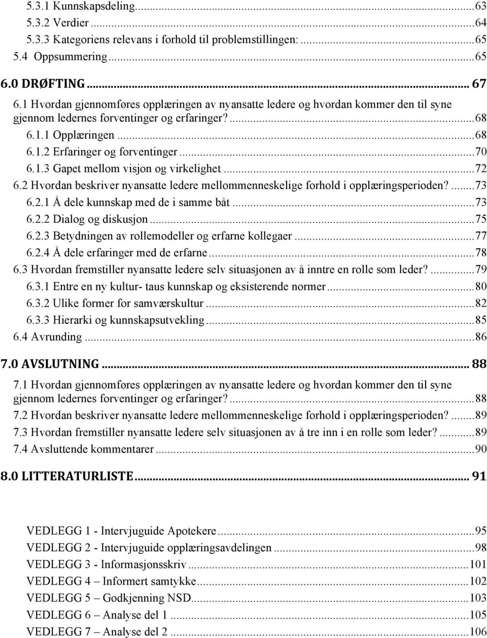 1.3 Gapet mellom visjon og virkelighet... 72 6.2 Hvordan beskriver nyansatte ledere mellommenneskelige forhold i opplæringsperioden?... 73 6.2.1 Å dele kunnskap med de i samme båt... 73 6.2.2 Dialog og diskusjon.