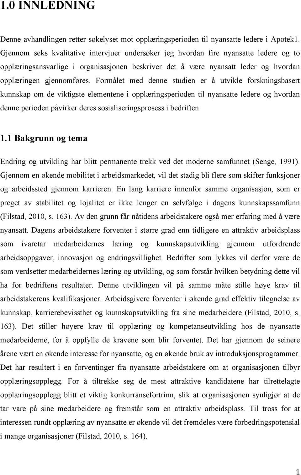 Formålet med denne studien er å utvikle forskningsbasert kunnskap om de viktigste elementene i opplæringsperioden til nyansatte ledere og hvordan denne perioden påvirker deres sosialiseringsprosess i