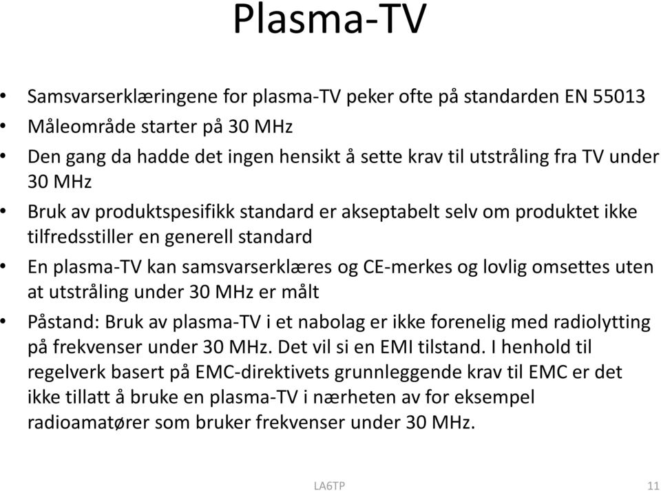 uten at utstråling under 30 MHz er målt Påstand: Bruk av plasma-tv i et nabolag er ikke forenelig med radiolytting på frekvenser under 30 MHz. Det vil si en EMI tilstand.