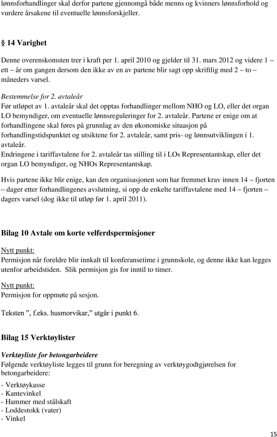 avtaleår skal det opptas forhandlinger mellom NHO og LO, eller det organ LO bemyndiger, om eventuelle lønnsreguleringer for 2. avtaleår.