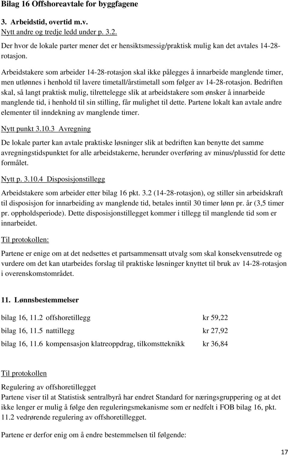 Arbeidstakere som arbeider 14-28-rotasjon skal ikke pålegges å innarbeide manglende timer, men utlønnes i henhold til lavere timetall/årstimetall som følger av 14-28-rotasjon.