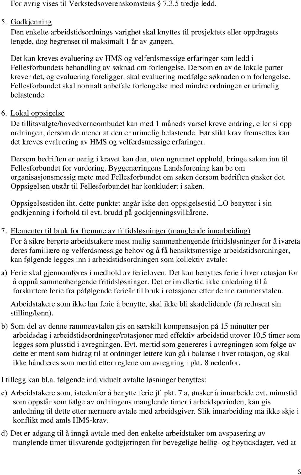 Det kan kreves evaluering av HMS og velferdsmessige erfaringer som ledd i Fellesforbundets behandling av søknad om forlengelse.