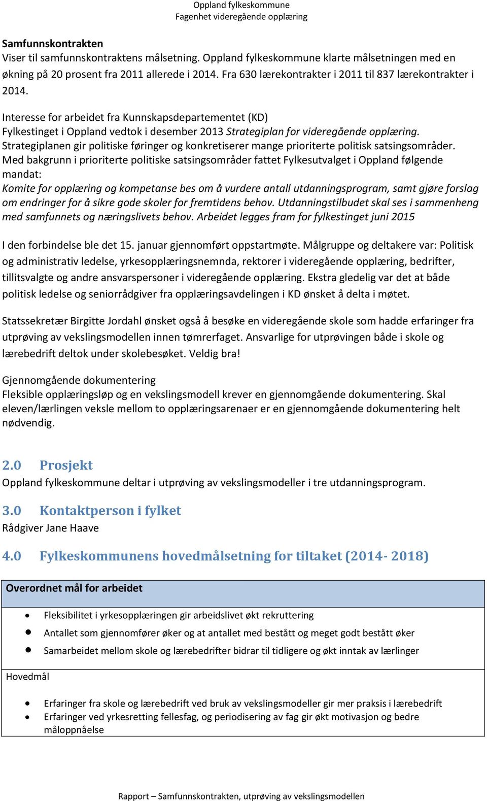 Interesse for arbeidet fra Kunnskapsdepartementet (KD) Fylkestinget i Oppland vedtok i desember 2013 Strategiplan for videregående opplæring.