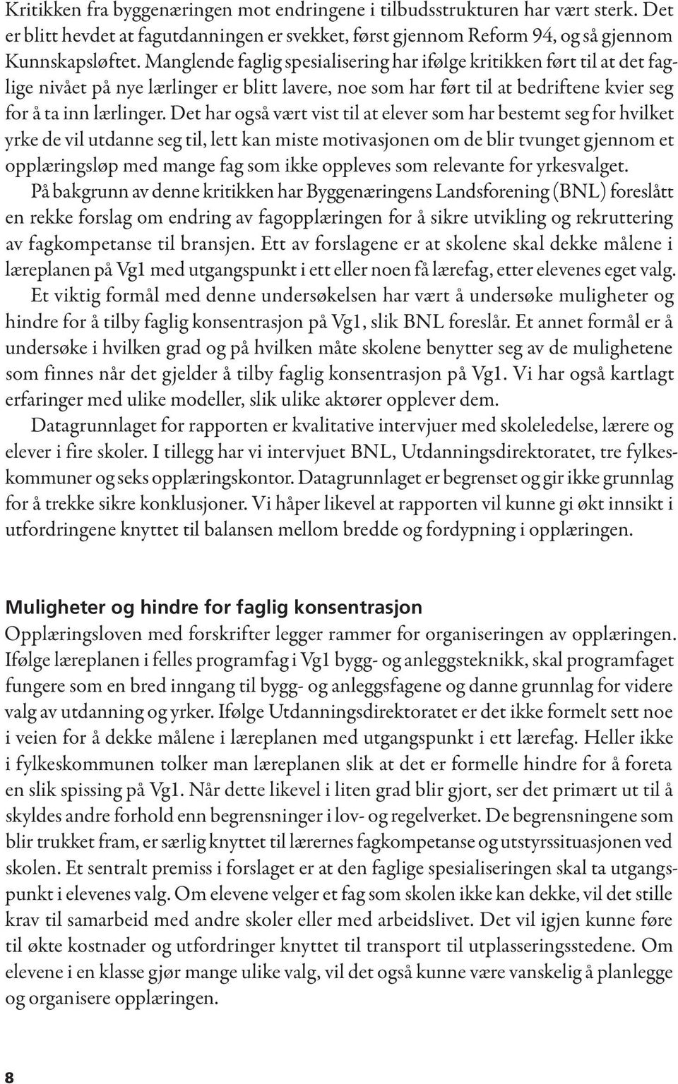 Det har også vært vist til at elever som har bestemt seg for hvilket yrke de vil utdanne seg til, lett kan miste motivasjonen om de blir tvunget gjennom et opplæringsløp med mange fag som ikke