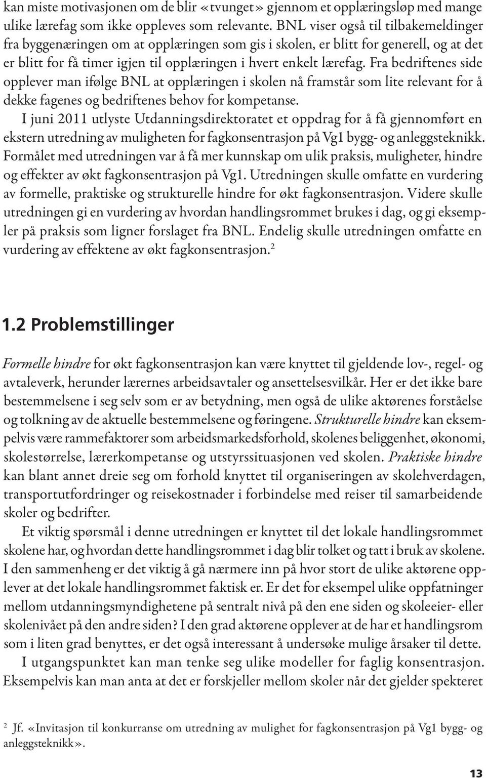 Fra bedriftenes side opplever man ifølge BNL at opplæringen i skolen nå framstår som lite relevant for å dekke fagenes og bedriftenes behov for kompetanse.