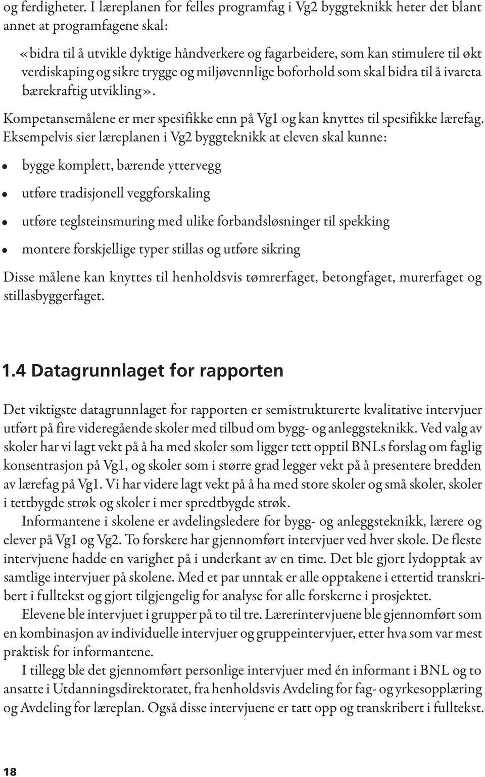 sikre trygge og miljøvennlige boforhold som skal bidra til å ivareta bærekraftig utvikling». Kompetansemålene er mer spesifikke enn på Vg1 og kan knyttes til spesifikke lærefag.