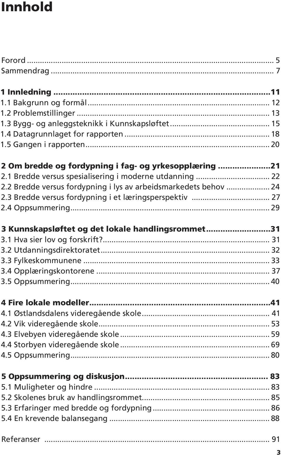 2 Bredde versus fordypning i lys av arbeidsmarkedets behov... 24 2.3 Bredde versus fordypning i et læringsperspektiv... 27 2.4 Oppsummering... 29 3 Kunnskapsløftet og det lokale handlingsrommet...31 3.