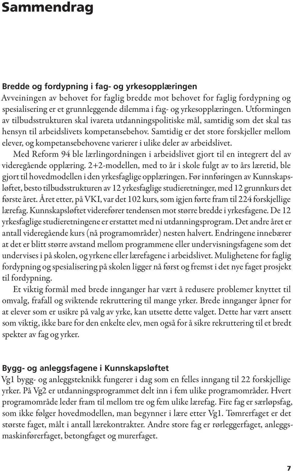 Samtidig er det store forskjeller mellom elever, og kompetansebehovene varierer i ulike deler av arbeidslivet.