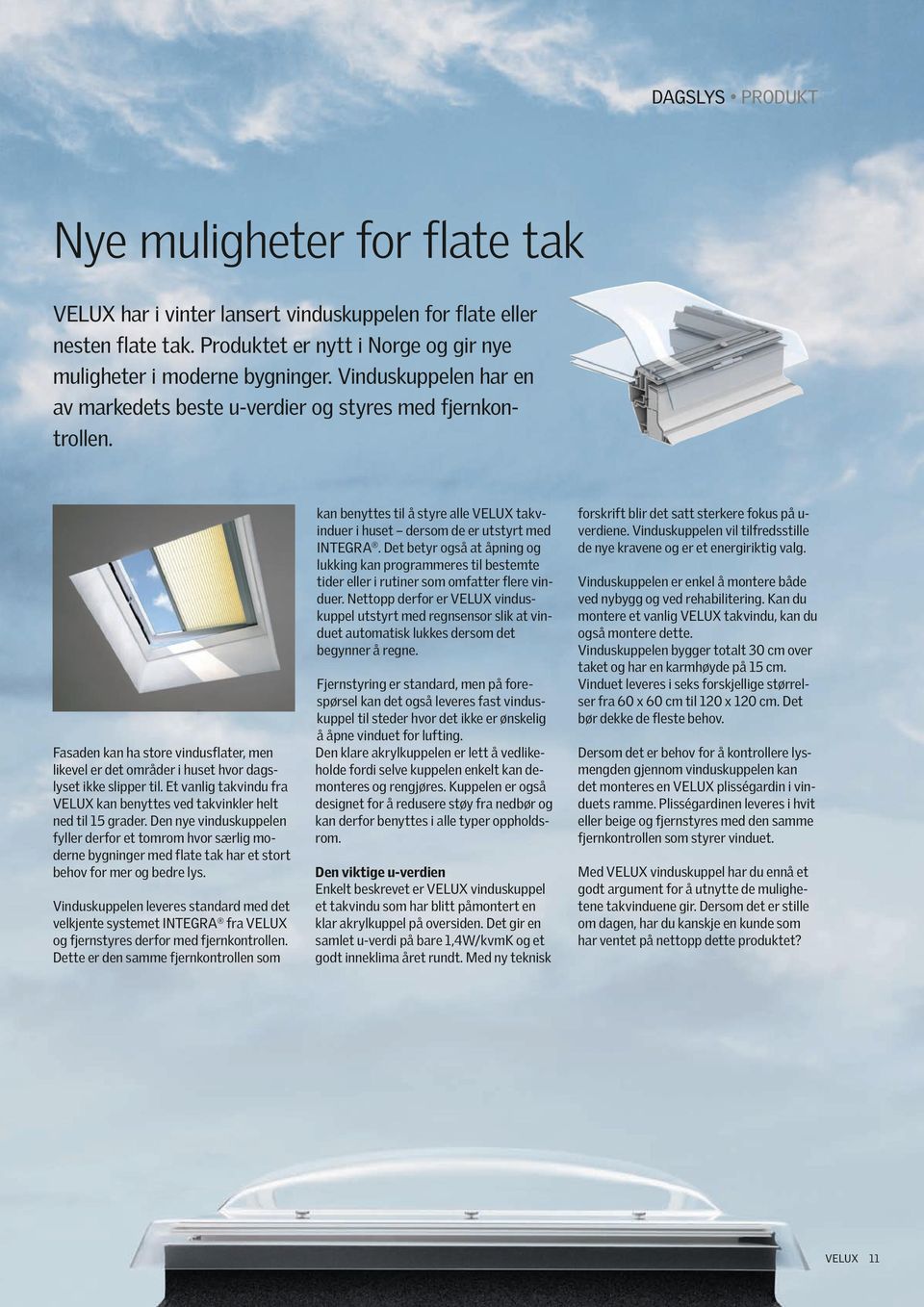 Et vanlig takvindu fra VELUX kan benyttes ved takvinkler helt ned til 15 grader.