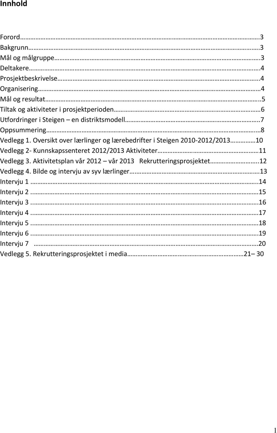 Oversikt over lærlinger og lærebedrifter i Steigen 2010-2012/2013 10 Vedlegg 2- Kunnskapssenteret 2012/2013 Aktiviteter 11 Vedlegg 3.