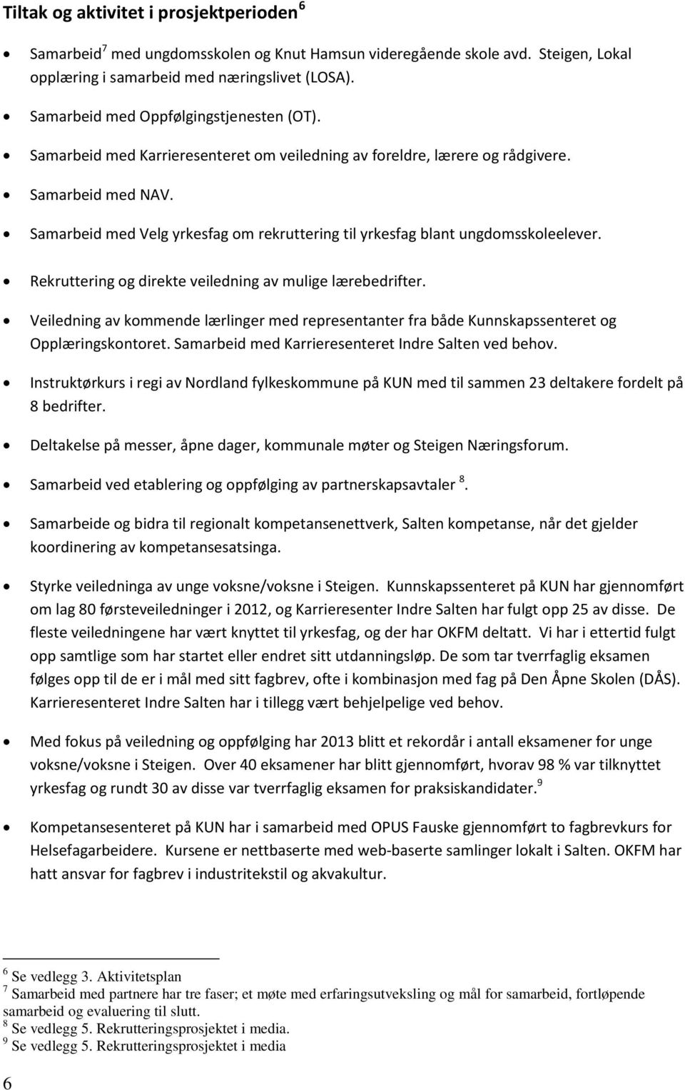 Samarbeid med Velg yrkesfag om rekruttering til yrkesfag blant ungdomsskoleelever. Rekruttering og direkte veiledning av mulige lærebedrifter.