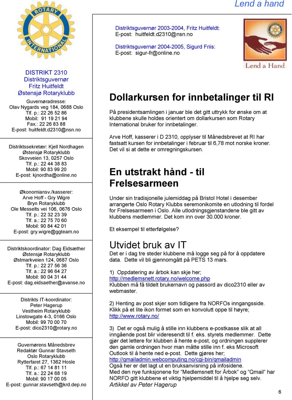 d2310@nsn.no Distriktssekretær: Kjell Nordhagen Østensjø Rotaryklubb Skovveien 13, 0257 Oslo Tlf. p.: 22 44 38 83 Mobil: 90 83 99 20 E-post: kjnordha@online.no Økonomiansv.