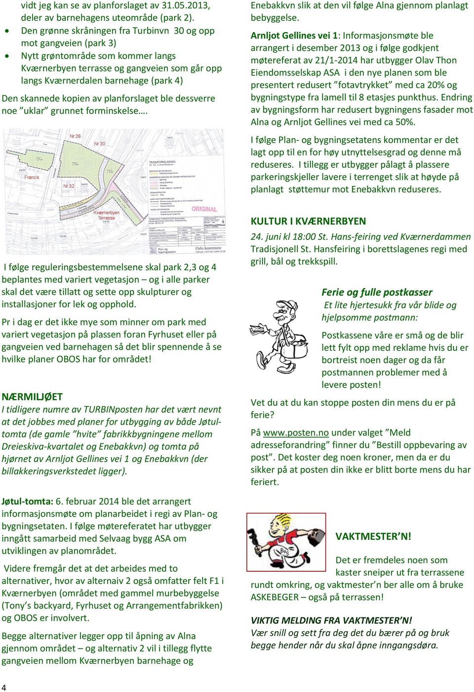 kopien av planforslaget ble dessverre noe uklar grunnet forminskelse. Enebakkvn slik at den vil følge Alna gjennom planlagt bebyggelse.