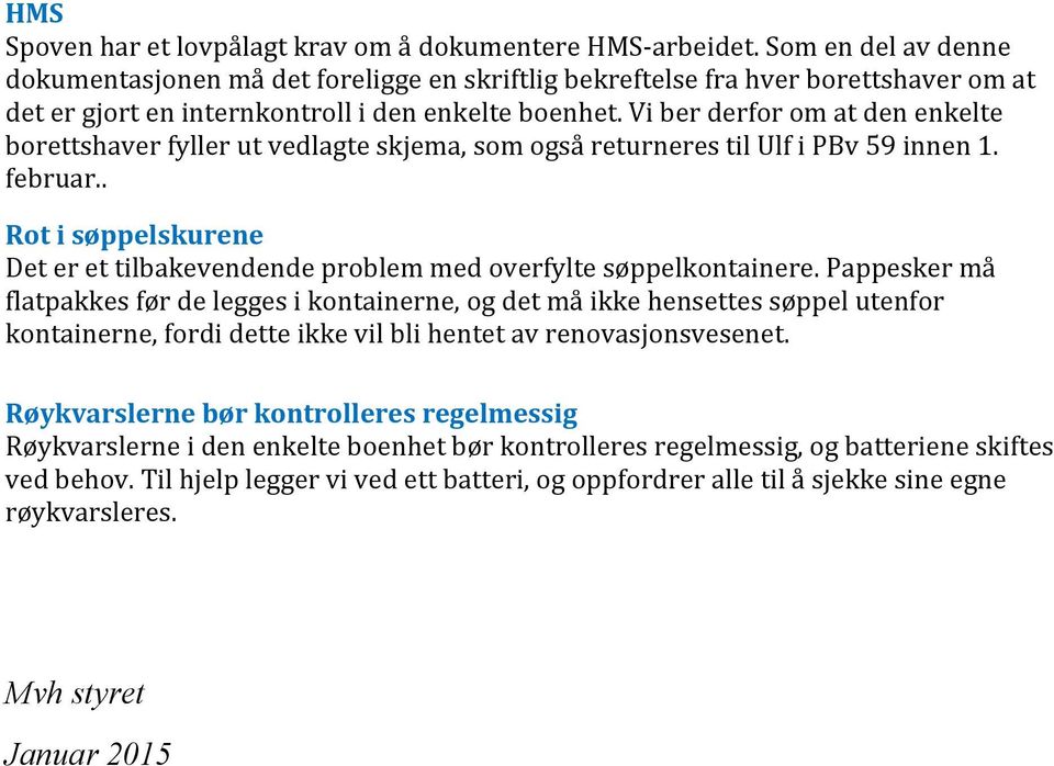 Vi ber derfor om at den enkelte borettshaver fyller ut vedlagte skjema, som også returneres til Ulf i PBv 59 innen 1. februar.