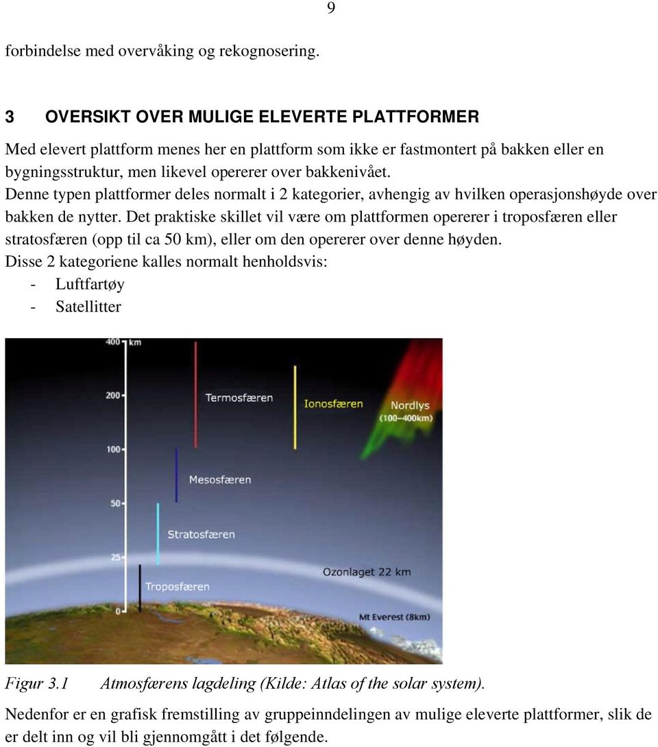 Denne typen plattformer deles normalt i 2 kategorier, avhengig av hvilken operasjonshøyde over bakken de nytter.