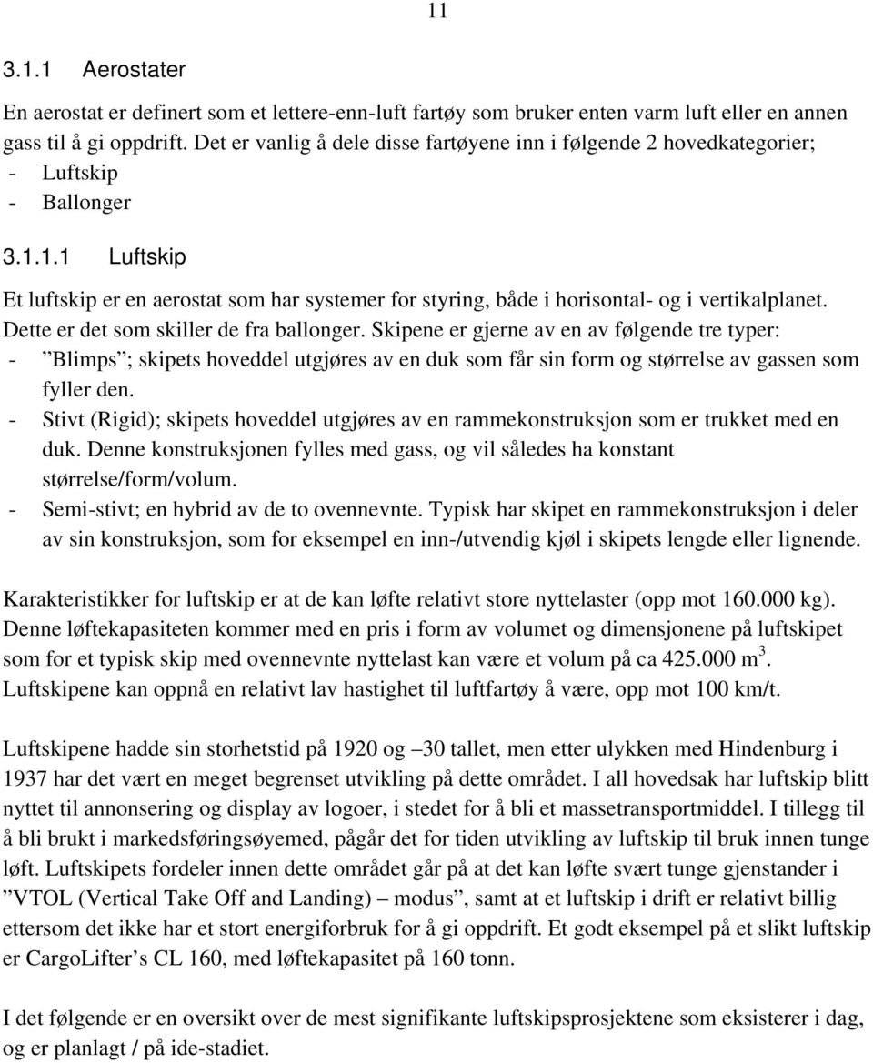 1.1 Luftskip Et luftskip er en aerostat som har systemer for styring, både i horisontal- og i vertikalplanet. Dette er det som skiller de fra ballonger.